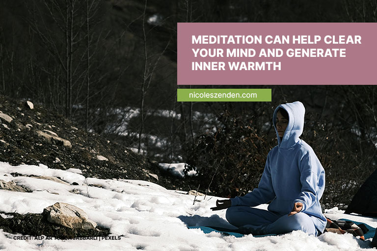 Meditation can help clear your mind and generate inner warmth